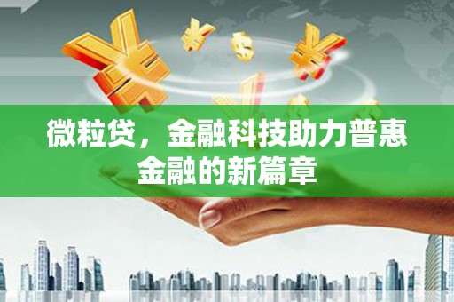 久治微粒贷，金融科技助力普惠金融的新篇章