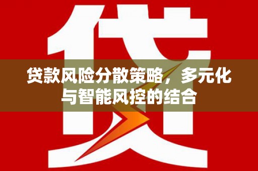 久治贷款风险分散策略，多元化与智能风控的结合