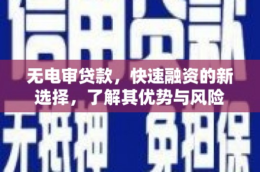 久治无电审贷款，快速融资的新选择，了解其优势与风险