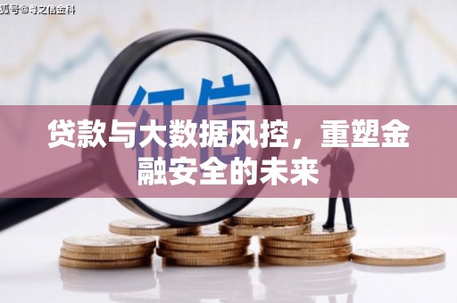 久治贷款与大数据风控，重塑金融安全的未来