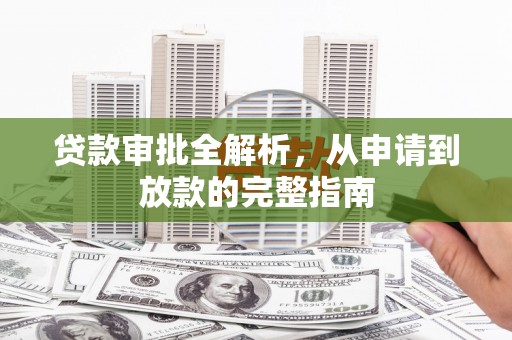 久治贷款审批全解析，从申请到放款的完整指南