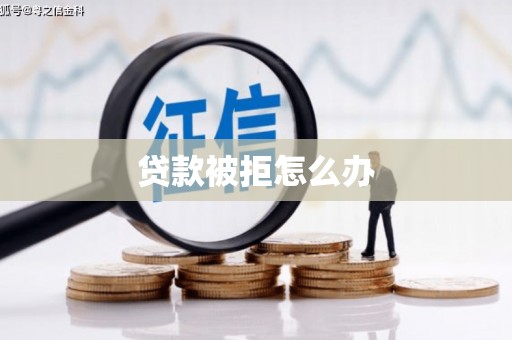 久治贷款被拒怎么办