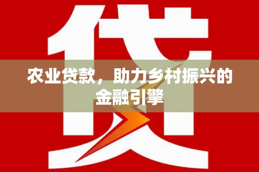 久治农业贷款，助力乡村振兴的金融引擎