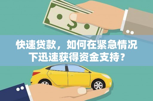 久治快速贷款，如何在紧急情况下迅速获得资金支持？