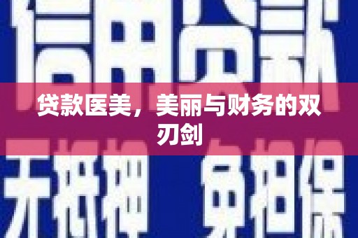 久治贷款医美，美丽与财务的双刃剑
