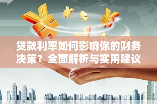 久治贷款利率如何影响你的财务决策？全面解析与实用建议