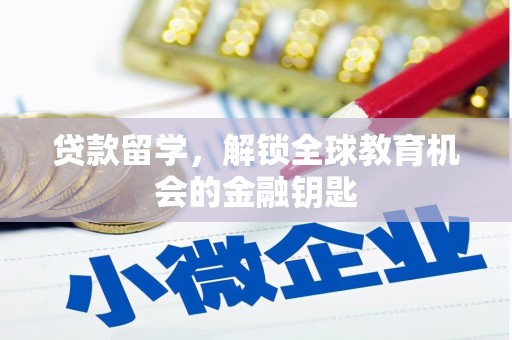 久治贷款留学，解锁全球教育机会的金融钥匙