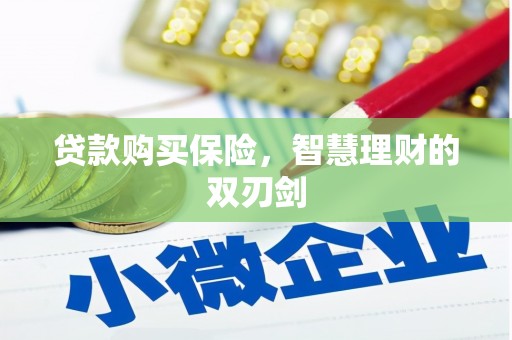 久治贷款购买保险，智慧理财的双刃剑