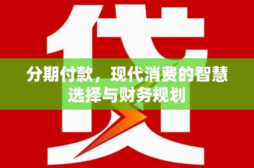 久治分期付款，现代消费的智慧选择与财务规划