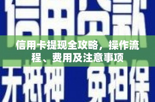 久治信用卡提现全攻略，操作流程、费用及注意事项