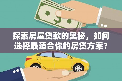 久治探索房屋贷款的奥秘，如何选择最适合你的房贷方案？