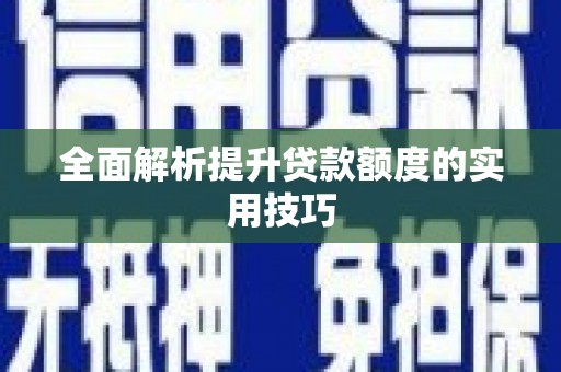 久治全面解析提升贷款额度的实用技巧
