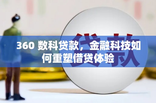 久治360 数科贷款，金融科技如何重塑借贷体验