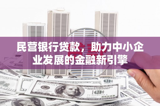 久治民营银行贷款，助力中小企业发展的金融新引擎