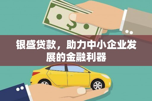 久治银盛贷款，助力中小企业发展的金融利器