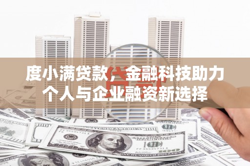 久治度小满贷款，金融科技助力个人与企业融资新选择