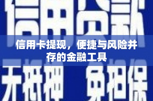 久治信用卡提现，便捷与风险并存的金融工具