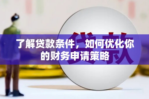 久治了解贷款条件，如何优化你的财务申请策略