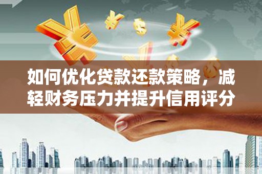 久治如何优化贷款还款策略，减轻财务压力并提升信用评分