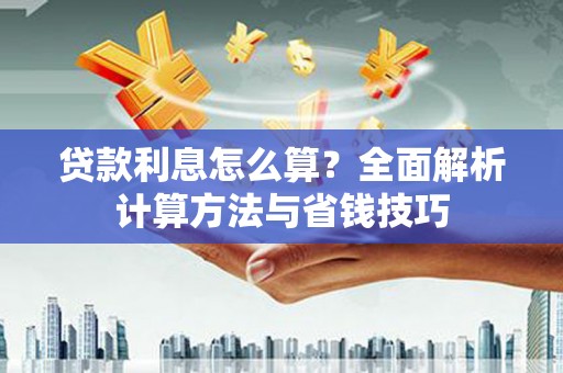 久治贷款利息怎么算？全面解析计算方法与省钱技巧