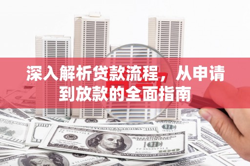 久治深入解析贷款流程，从申请到放款的全面指南