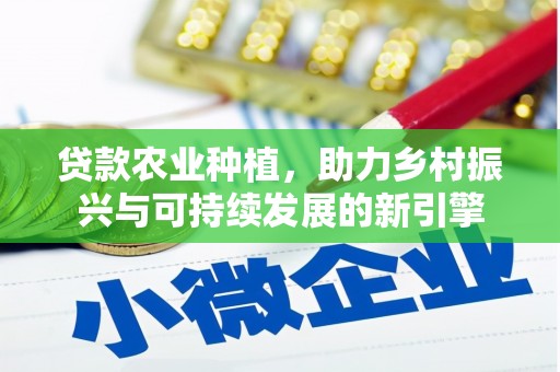 久治贷款农业种植，助力乡村振兴与可持续发展的新引擎