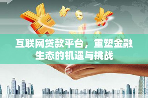 久治互联网贷款平台，重塑金融生态的机遇与挑战