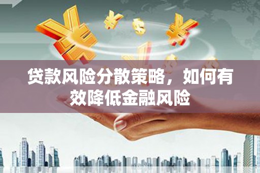 久治贷款风险分散策略，如何有效降低金融风险