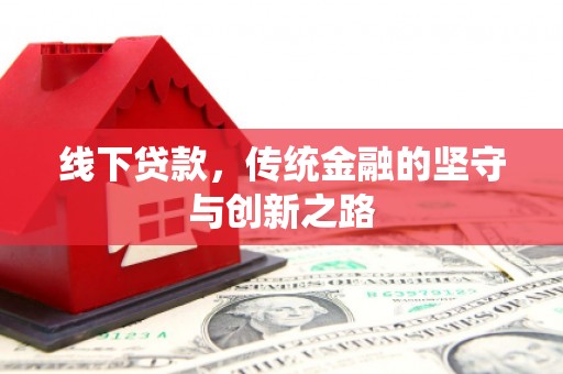 久治线下贷款，传统金融的坚守与创新之路
