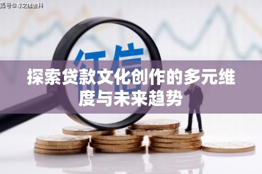 久治探索贷款文化创作的多元维度与未来趋势