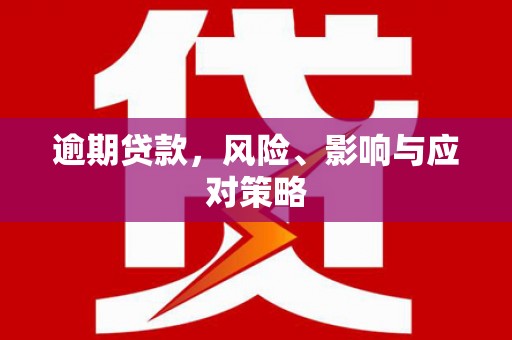 久治逾期贷款，风险、影响与应对策略
