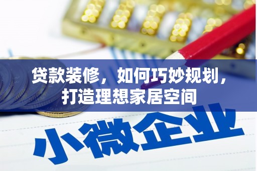 久治贷款装修，如何巧妙规划，打造理想家居空间