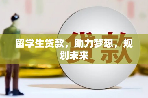 久治留学生贷款，助力梦想，规划未来