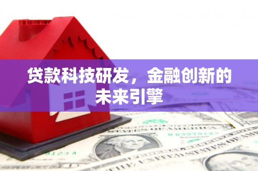 久治贷款科技研发，金融创新的未来引擎