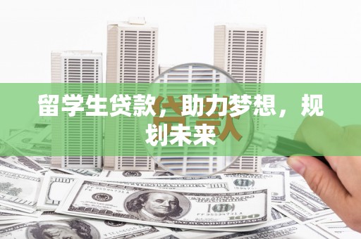 久治留学生贷款，助力梦想，规划未来