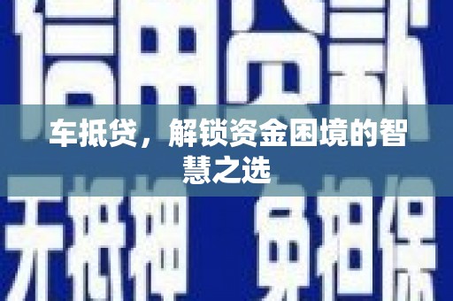 久治车抵贷，解锁资金困境的智慧之选