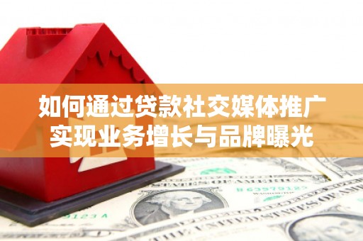 久治如何通过贷款社交媒体推广实现业务增长与品牌曝光