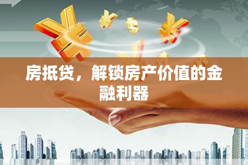 久治房抵贷，解锁房产价值的金融利器