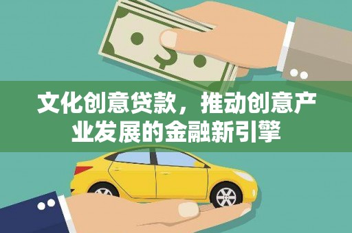 久治文化创意贷款，推动创意产业发展的金融新引擎