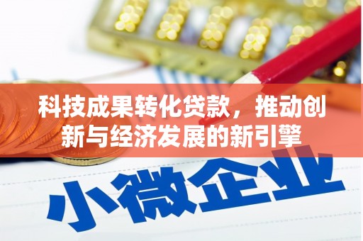 久治科技成果转化贷款，推动创新与经济发展的新引擎