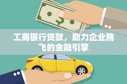 久治工商银行贷款，助力企业腾飞的金融引擎