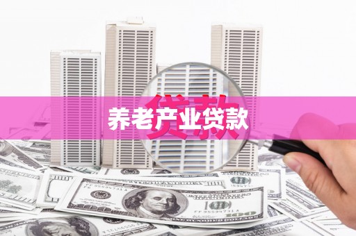 久治养老产业贷款