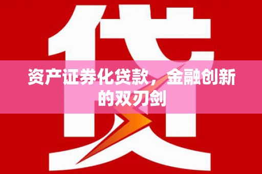 久治资产证券化贷款，金融创新的双刃剑
