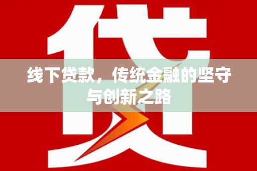 久治线下贷款，传统金融的坚守与创新之路