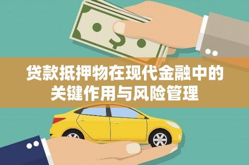久治贷款抵押物在现代金融中的关键作用与风险管理