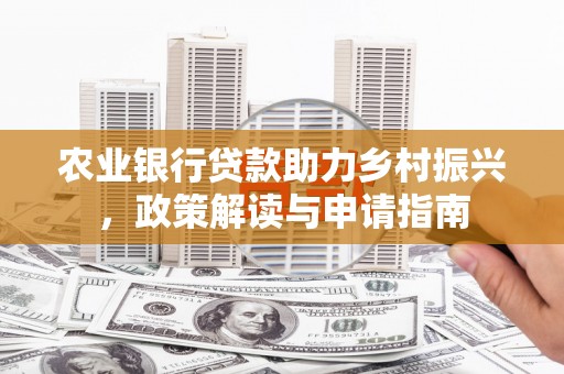 久治农业银行贷款助力乡村振兴，政策解读与申请指南