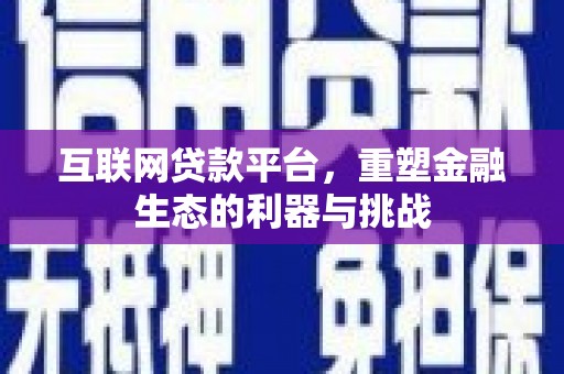 久治互联网贷款平台，重塑金融生态的利器与挑战