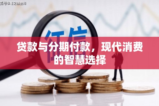 久治贷款与分期付款，现代消费的智慧选择