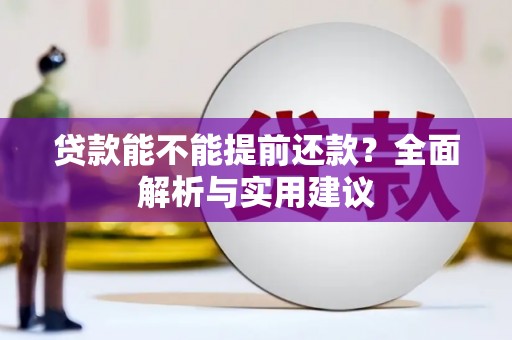 久治贷款能不能提前还款？全面解析与实用建议