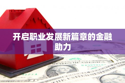 久治开启职业发展新篇章的金融助力